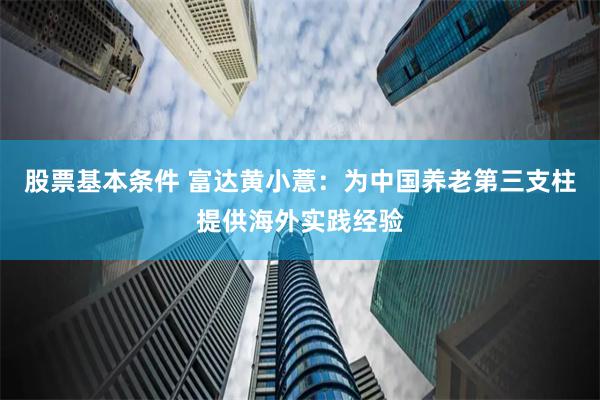 股票基本条件 富达黄小薏：为中国养老第三支柱提供海外实践经验