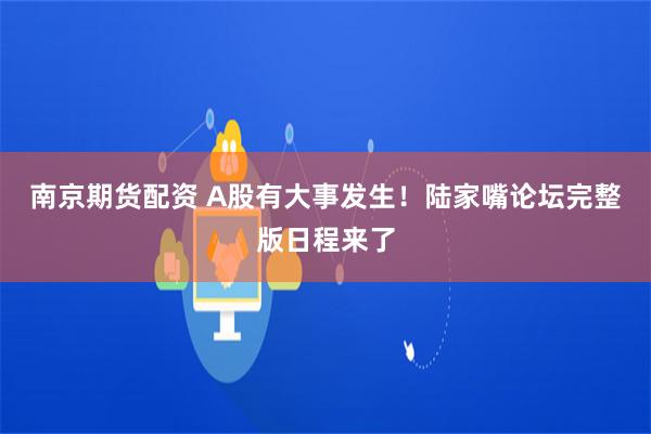 南京期货配资 A股有大事发生！陆家嘴论坛完整版日程来了
