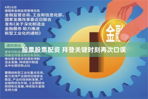 股票股票配资 拜登关键时刻再次口误