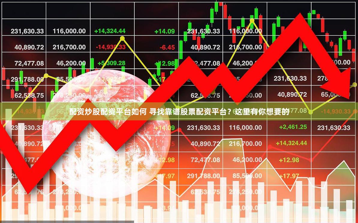 配资炒股配资平台如何 寻找靠谱股票配资平台？这里有你想要的