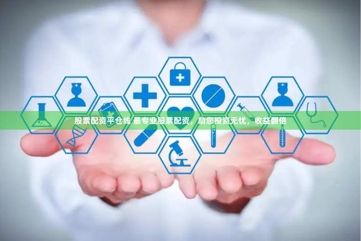 股票配资平仓线 最专业股票配资，助您投资无忧，收益翻倍