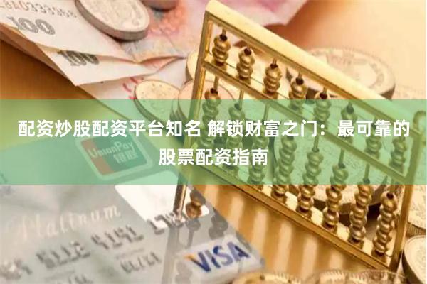 配资炒股配资平台知名 解锁财富之门：最可靠的股票配资指南