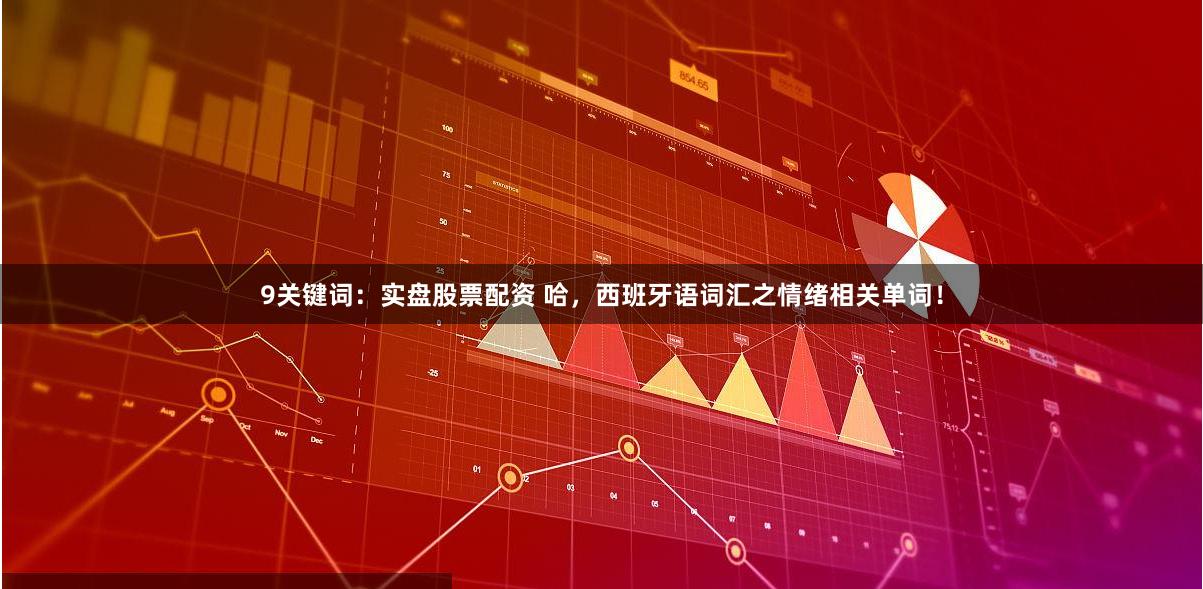 9关键词：实盘股票配资 哈，西班牙语词汇之情绪相关单词！