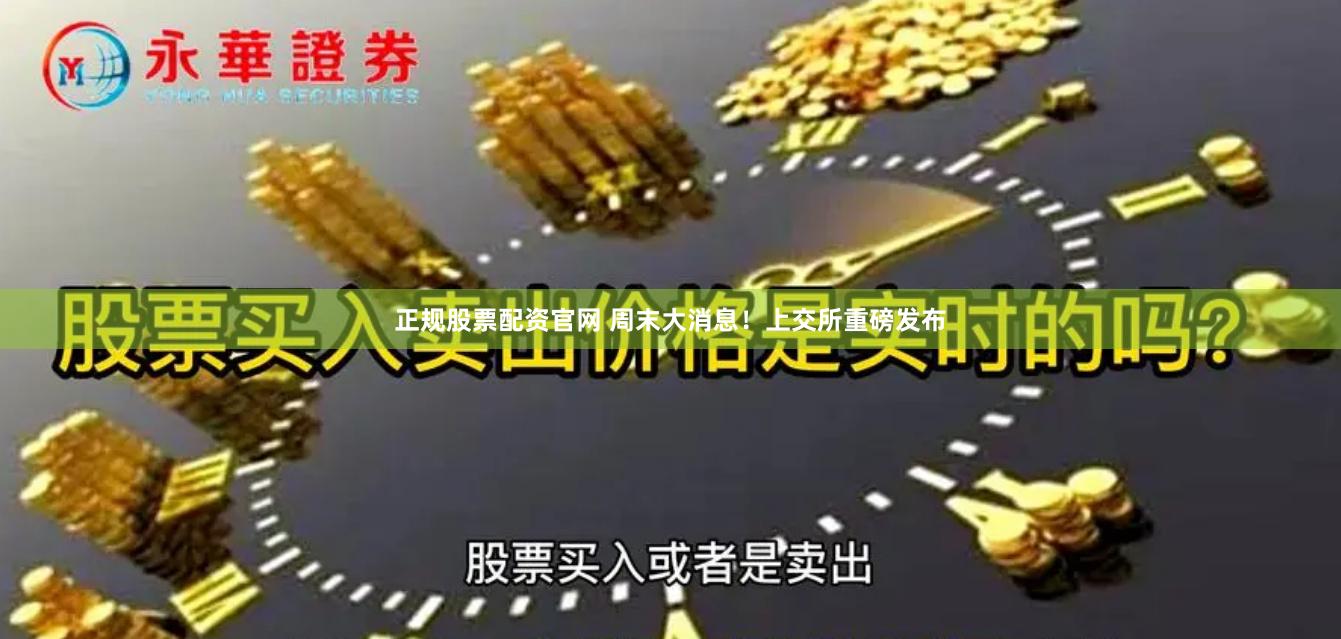 正规股票配资官网 周末大消息！上交所重磅发布